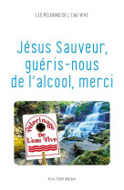 Jésus sauveur, guéris-nous de l'alcool, merci