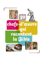 30 chefs-d'oeuvre qui racontent la bible