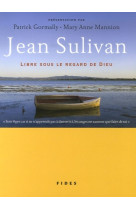 Jean sulivan libre sous le regard de dieu