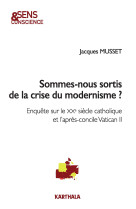 Sommes-nous sortis de la crise du modernisme ? - enquête sur le xxe siècle catholique et l'après-concile vatican ii