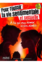 Pour réussir ta vie sentimentale et sexuelle