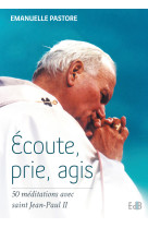 Ecoute, prie, agis