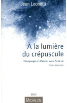 A la lumière du crépuscule - témoignages et réflexions sur la fin de vie