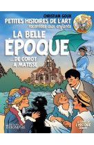 Petites histoires de l'art racontées aux enfants la belle époque, de corot à matisse