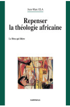 Repenser la théologie africaine - le dieu qui libère