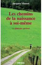 Chemins de la naissance a soi-meme, un itineraire spirituel