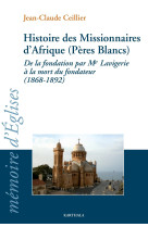 Histoire des missionnaires d'afrique, pères blancs - de la fondation par mgr lavigerie à la mort du fondateur, 1868-1892