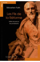 Les fils de la reforme - idees recues sur les protestants