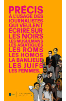 Précis à l'usage des journalistes qui veulent écrire sur les noirs, les musulmans, les asiatiques, les roms, les homos, la banlieue, les juifs, les femmes...