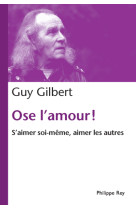 Ose l'amour! s'aimer soi-même, aimer les autres