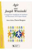 Agir avec joseph wresinski l'engagement républicain du fondateur du mouvement atd quart-monde