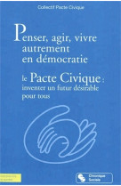 Penser, agir, vivre autrement en démocratie le pacte civique, inventer un futur désirable pour tous