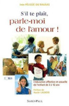 S'il te plait, parle-moi de l'amour ! : l'education affective et sexuelle de l'enfant de 3 a 12 ans