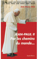 Jean-paul ii - par les chemins du monde...