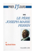 Prier 15 jours avec le père joseph-marie perrin