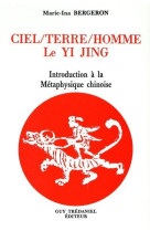 Ciel/terre/homme - le yi jing - introduction à la métaphysique chinoise