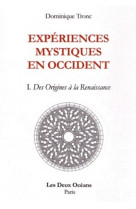 Expériences mystiques en occident - tome 1 des origines à la renaissance