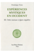 Experiences mystiques en occident - tome 3 - ordres nouveaux et figures singulières