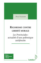 Rigorisme contre liberté morale - les provinciales : actualité d'une polémique antijésuite