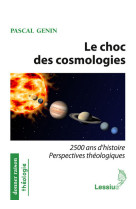 Le choc des cosmologies - 2500 ans d'histoire perspectives théologiques