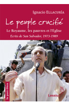 Le peuple crucifié - le royaume, les pauvres et l'eglise (san salvador 1973-1989)