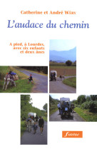 L'audace du chemin. a pied, à lourdes, avec six enfants et deux ânes