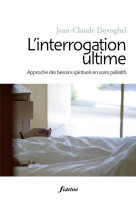 L'interrogation ultime - approche des besoins spirituels en soins palliatifs