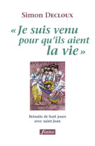 Je suis venu pour qu'ils aient la vie - retraite de huit jours avec saint jean