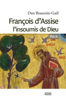 François d'assise l'insoumis de dieu