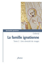 La famille ignatienne - tome 2 une diversité de visages