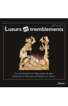 Lueurs et tremblements - un commentaire de l'apocalypse de jean illustré par le manuscrit de namur