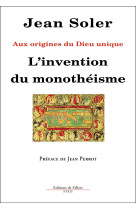 L'invention du monotheisme - aux origines du dieu unique