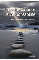 Entre insouciance et responsabilite - quel sens donner a sa vie ?