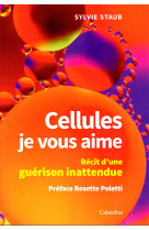 Cellules je vous aime - recit d'une guerison inattendue