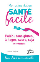 Mon alimentation-santé facile : paléo sans gluten, laitage, sucre, soja