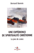 Experience de spiritualite chretienne: la joie de croire