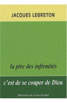 La pire des infirmités c'est de se couper de dieu. 2e édition