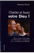 Chantez et louez votre dieu - petit guide pour prier les psaumes et cantiques de la liturgie des heures.