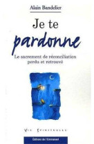 Je te pardonne - le sacrement de réconciliation perdu et retrouvé