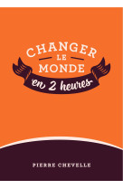 Changer le monde en 2 heures - tome 1