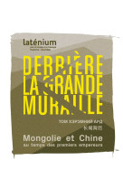 Derriere la grande muraille. mongolie et chine au temps des premiers empereurs (209 avant a 220 apre