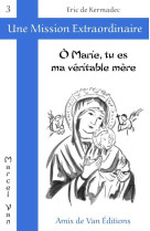 ô marie, tu es ma véritable mère