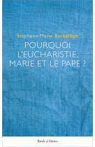 Pourquoi l'eucharistie, marie et le pape ?