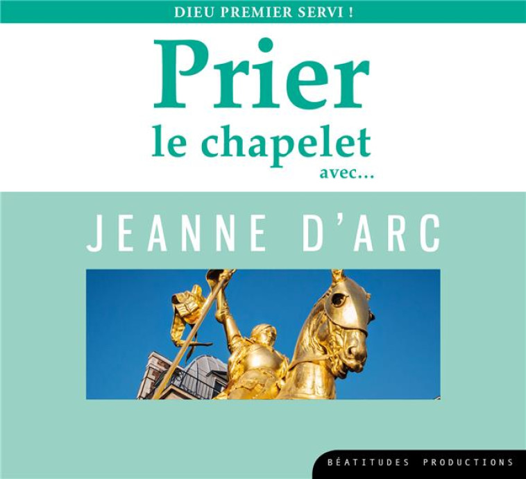 PRIER LE CHAPELET AVECAE  JEANNE D ARC  CD - DIEU PREMIER SERVI ! - AUDIO - COLLECTIF - NC