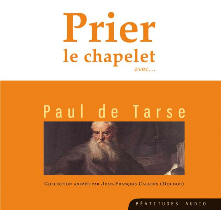 PRIER LE CHAPELET AVEC PAUL DE TARSE  CD - RETROUVEZ LE ZELE POUR DIEU - AUDIO - GOUSSEBAYLE/CALLENS - BEATITUDES