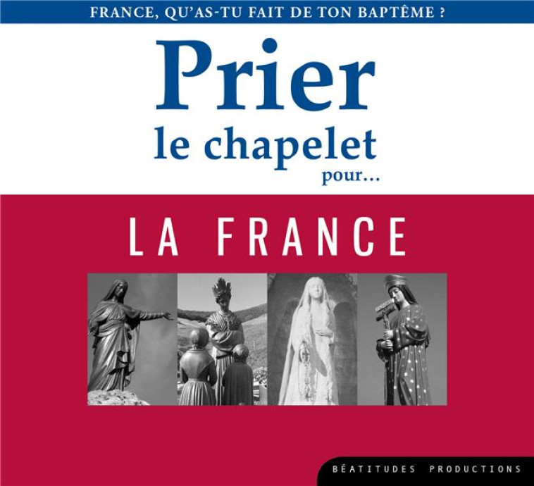 PRIER LE CHAPELET POURAE  LA FRANCE  CD - FRANCE, QU-AS-TU FAIT DES PROMESSES DE TON BAPTEME? - AUD - COLLECTIF - NC