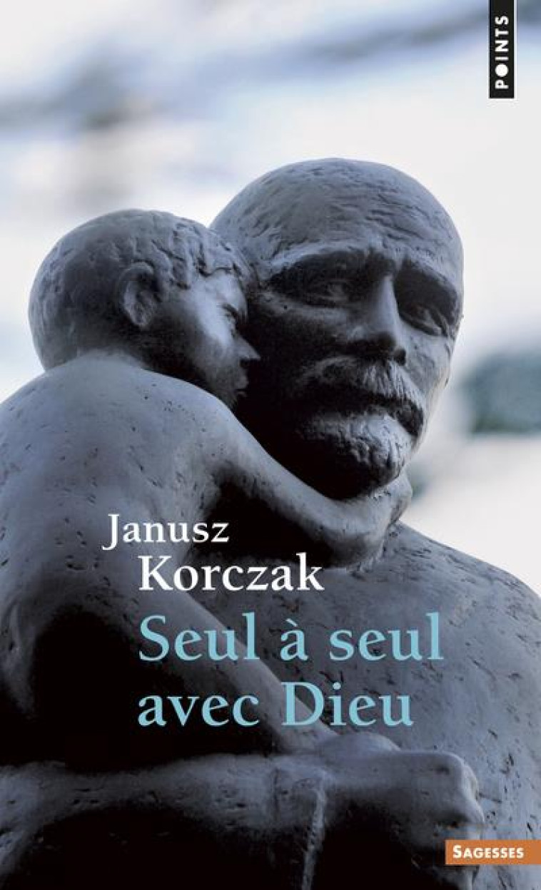 SEUL A SEUL AVEC DIEU. OU PRIERES DE CEUX QUI NE PRIENT JAMAIS - KORCZAK JANUSZ - SEUIL