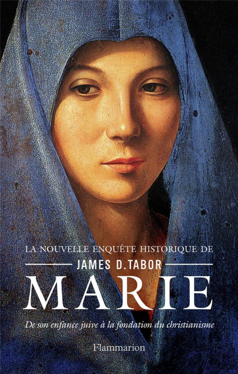 MARIE - DE SON ENFANCE JUIVE A LA FONDATION DU CHRISTIANISME - TABOR JAMES D. - FLAMMARION