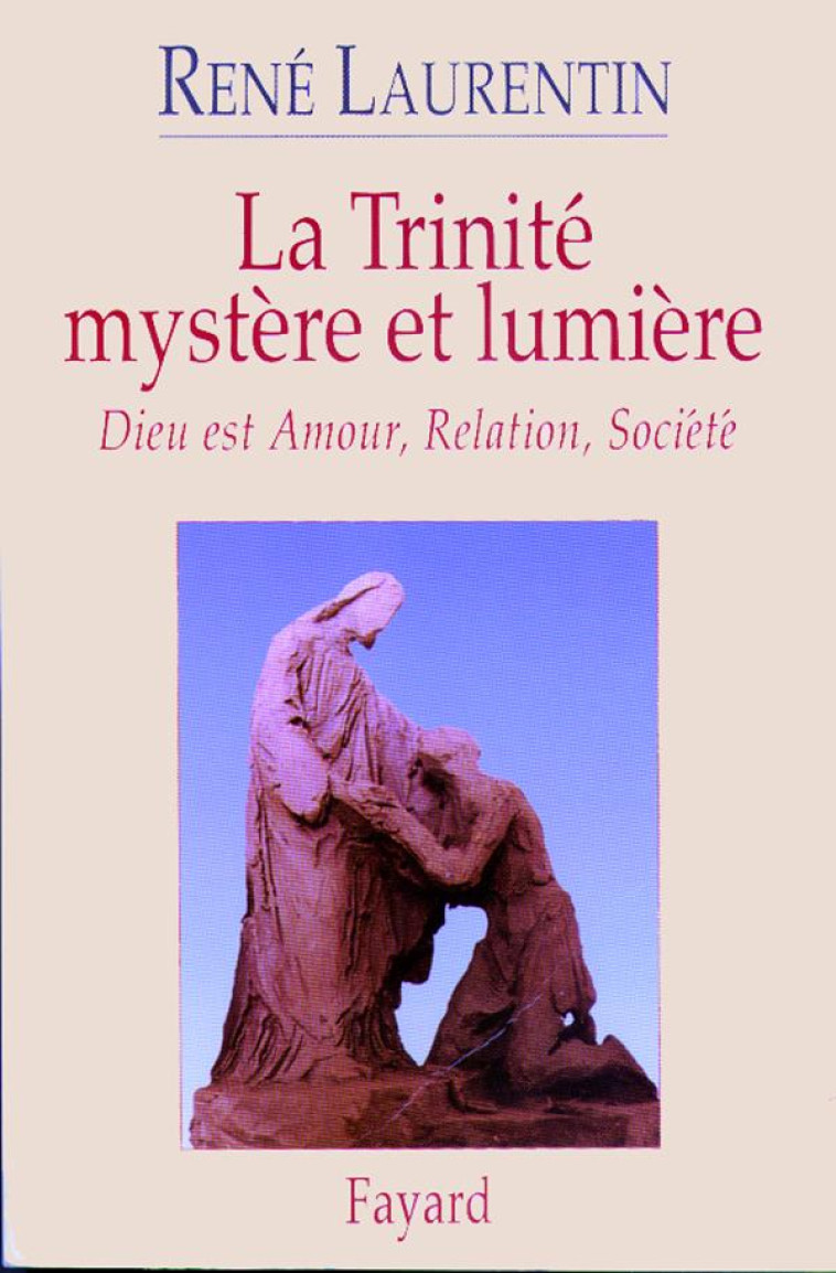 LA TRINITE MYSTERE ET LUMIERE - DIEU EST AMOUR, RELATION, SOCIETE - LAURENTIN RENE - FAYARD