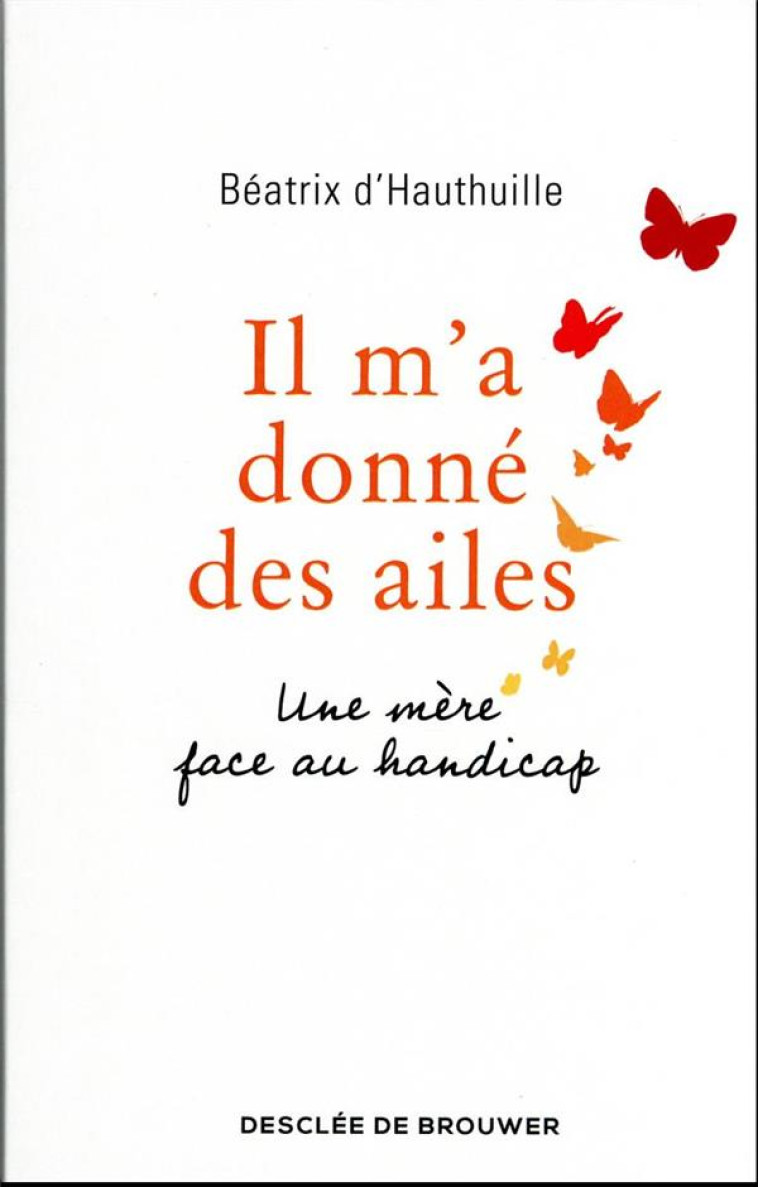 IL M-A DONNE DES AILES - UNE MERE FACE AU HANDICAP - D-HAUTHUILLE/CHARTON - Desclee De Brouwer